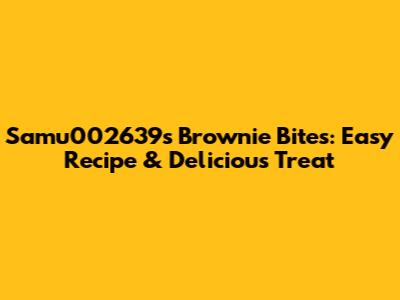 Samu002639's Brownie Bites: Easy Recipe & Delicious Treat