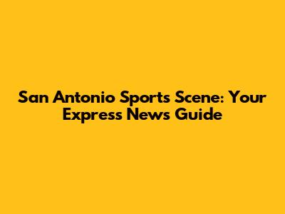 San Antonio Sports Scene: Your Express News Guide