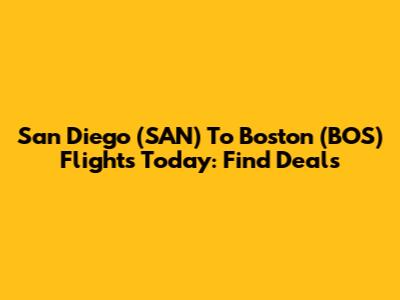 San Diego (SAN) To Boston (BOS) Flights Today: Find Deals