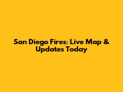 San Diego Fires: Live Map & Updates Today