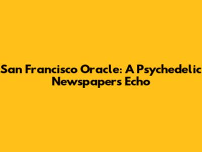 San Francisco Oracle: A Psychedelic Newspaper's Echo