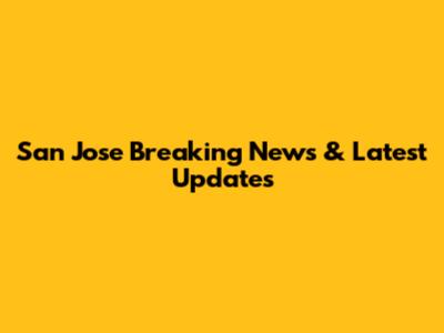 San Jose Breaking News & Latest Updates