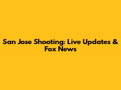 San Jose Shooting: Live Updates & Fox News