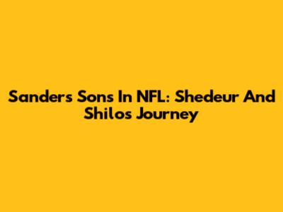 Sanders' Sons In NFL: Shedeur And Shilo's Journey