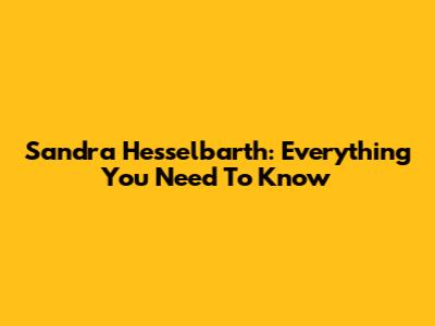 Sandra Hesselbarth: Everything You Need To Know