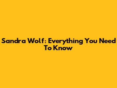 Sandra Wolf: Everything You Need To Know