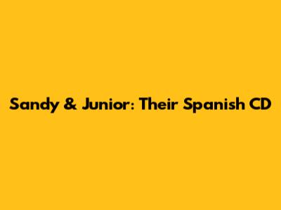 Sandy & Junior: Their Spanish CD