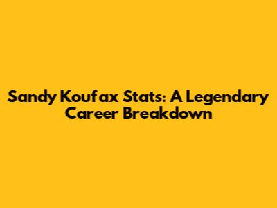 Sandy Koufax Stats: A Legendary Career Breakdown