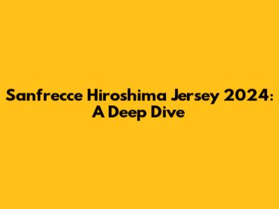 Sanfrecce Hiroshima Jersey 2024: A Deep Dive
