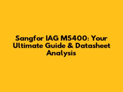 Sangfor IAG M5400: Your Ultimate Guide & Datasheet Analysis