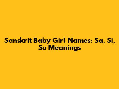 Sanskrit Baby Girl Names: Sa, Si, Su Meanings