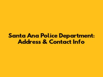 Santa Ana Police Department: Address & Contact Info