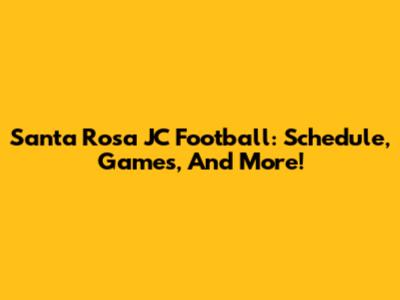 Santa Rosa JC Football: Schedule, Games, And More!