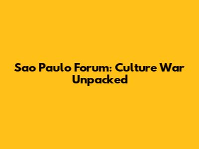 Sao Paulo Forum: Culture War Unpacked