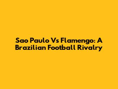 Sao Paulo Vs Flamengo: A Brazilian Football Rivalry