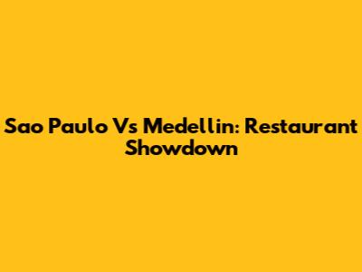 Sao Paulo Vs Medellin: Restaurant Showdown
