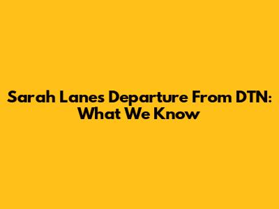 Sarah Lane's Departure From DTN: What We Know