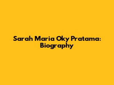 Sarah Maria Oky Pratama: Biography