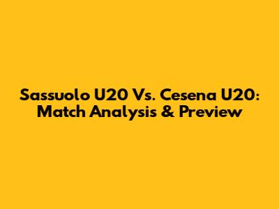 Sassuolo U20 Vs. Cesena U20: Match Analysis & Preview