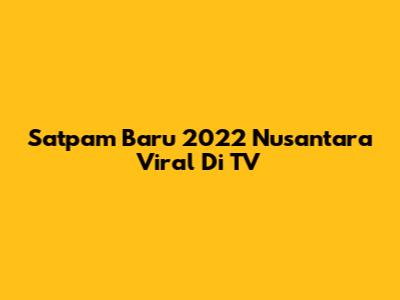 Satpam Baru 2022 Nusantara Viral Di TV