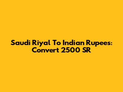 Saudi Riyal To Indian Rupees: Convert 2500 SR