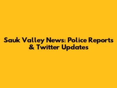Sauk Valley News: Police Reports & Twitter Updates