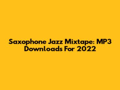 Saxophone Jazz Mixtape: MP3 Downloads For 2022