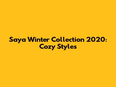 Saya Winter Collection 2020: Cozy Styles