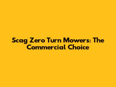 Scag Zero Turn Mowers: The Commercial Choice