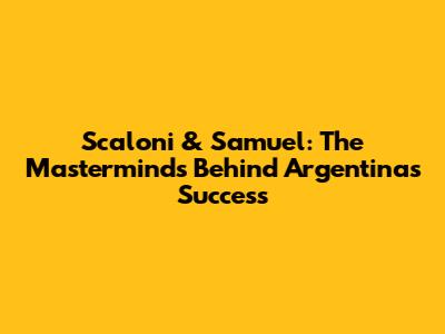 Scaloni & Samuel: The Masterminds Behind Argentina's Success