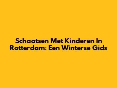 Schaatsen Met Kinderen In Rotterdam: Een Winterse Gids