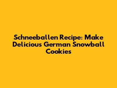Schneeballen Recipe: Make Delicious German Snowball Cookies