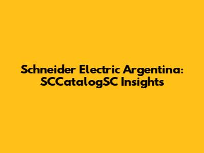 Schneider Electric Argentina: SCCatalogSC Insights