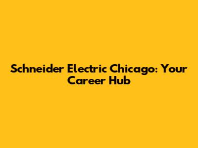 Schneider Electric Chicago: Your Career Hub