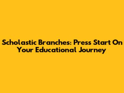 Scholastic Branches: Press Start On Your Educational Journey