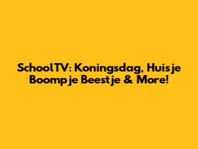 SchoolTV: Koningsdag, Huisje Boompje Beestje & More!