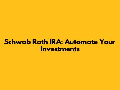 Schwab Roth IRA: Automate Your Investments