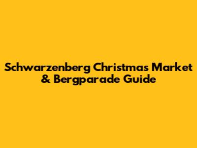 Schwarzenberg Christmas Market & Bergparade Guide