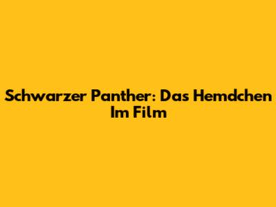 Schwarzer Panther: Das Hemdchen Im Film