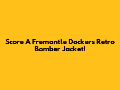 Score A Fremantle Dockers Retro Bomber Jacket!