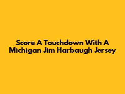 Score A Touchdown With A Michigan Jim Harbaugh Jersey
