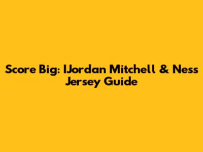 Score Big: IJordan Mitchell & Ness Jersey Guide