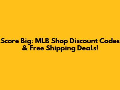 Score Big: MLB Shop Discount Codes & Free Shipping Deals!