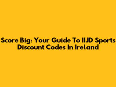 Score Big: Your Guide To IIJD Sports Discount Codes In Ireland