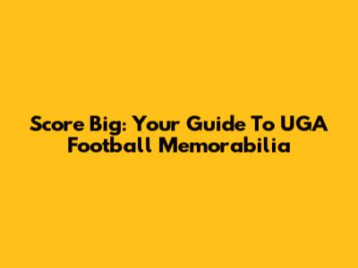 Score Big: Your Guide To UGA Football Memorabilia