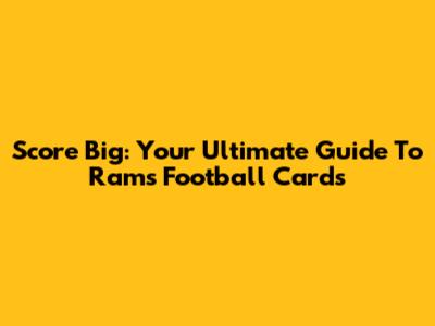 Score Big: Your Ultimate Guide To Rams Football Cards