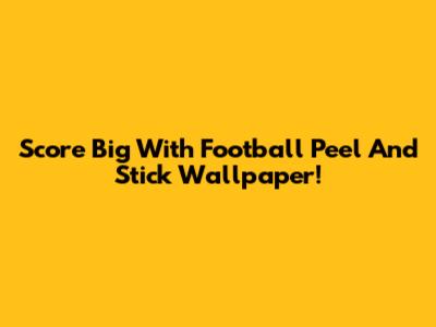 Score Big With Football Peel And Stick Wallpaper!