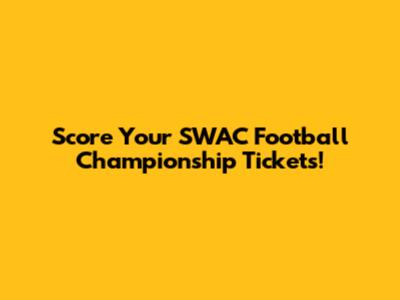 Score Your SWAC Football Championship Tickets!