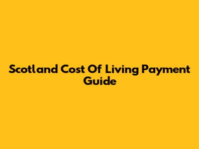 Scotland Cost Of Living Payment Guide