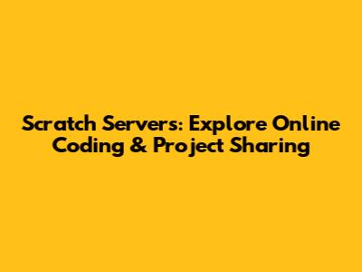 Scratch Servers: Explore Online Coding & Project Sharing